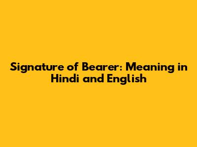 Signature of Bearer: Meaning in Hindi and English