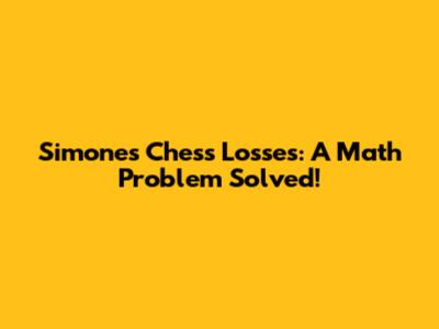 Simone's Chess Losses: A Math Problem Solved!
