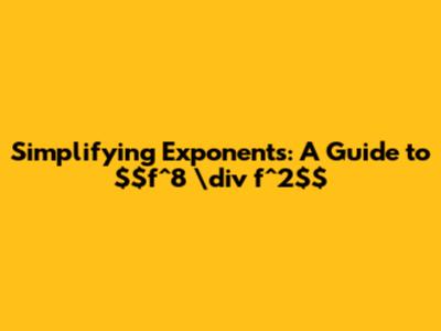 Simplifying Exponents: A Guide to $f^8 \div f^2$