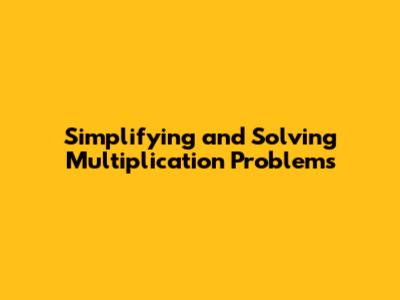 Simplifying and Solving Multiplication Problems