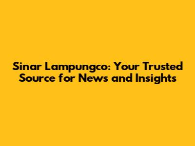 Sinar Lampungco: Your Trusted Source for News and Insights