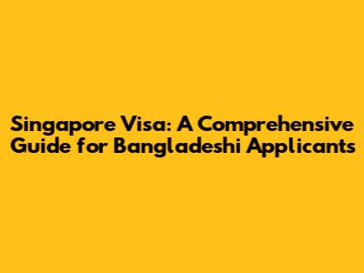Singapore Visa: A Comprehensive Guide for Bangladeshi Applicants