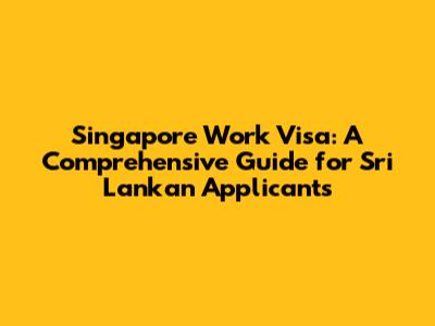 Singapore Work Visa: A Comprehensive Guide for Sri Lankan Applicants