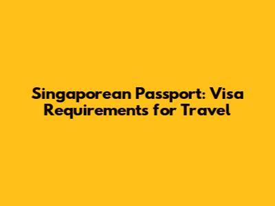 Singaporean Passport: Visa Requirements for Travel