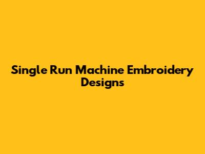 Single Run Machine Embroidery Designs