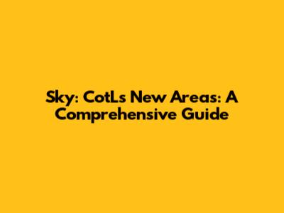 Sky: CotL's New Areas: A Comprehensive Guide