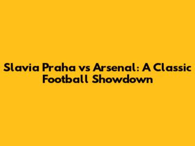 Slavia Praha vs Arsenal: A Classic Football Showdown