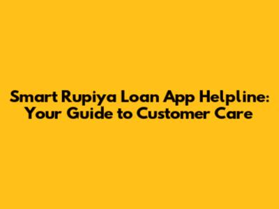 Smart Rupiya Loan App Helpline: Your Guide to Customer Care