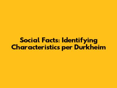 Social Facts: Identifying Characteristics per Durkheim