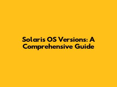 Solaris OS Versions: A Comprehensive Guide