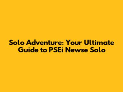 Solo Adventure: Your Ultimate Guide to PSEi Newse Solo