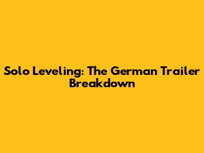 Solo Leveling: The German Trailer Breakdown