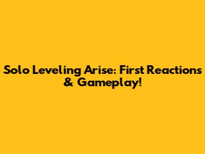 Solo Leveling Arise: First Reactions & Gameplay!