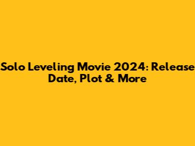 Solo Leveling Movie 2024: Release Date, Plot & More
