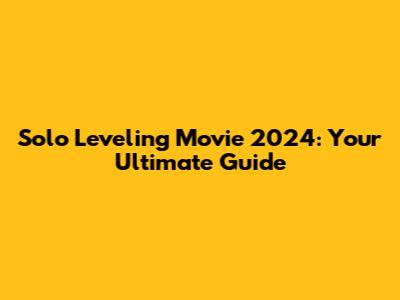 Solo Leveling Movie 2024: Your Ultimate Guide