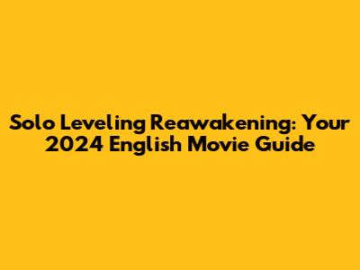 Solo Leveling Reawakening: Your 2024 English Movie Guide