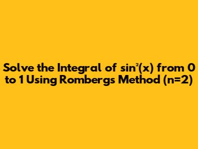 Solve the Integral of sin²(x) from 0 to 1 Using Romberg's Method (n=2)