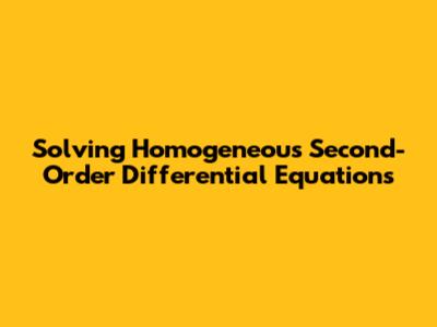Solving Homogeneous Second-Order Differential Equations
