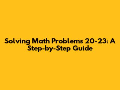 Solving Math Problems 20-23: A Step-by-Step Guide