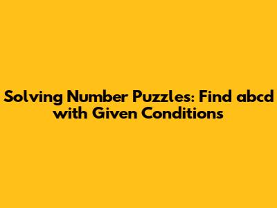 Solving Number Puzzles: Find abcd with Given Conditions