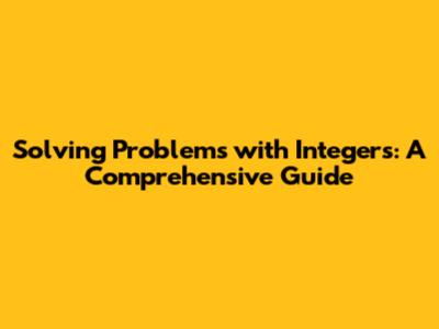 Solving Problems with Integers: A Comprehensive Guide