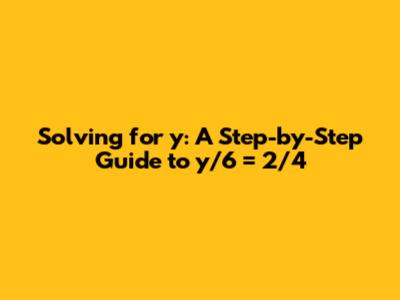 Solving for y: A Step-by-Step Guide to y/6 = 2/4