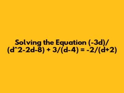 Solving the Equation (-3d)/(d^2-2d-8) + 3/(d-4) = -2/(d+2)