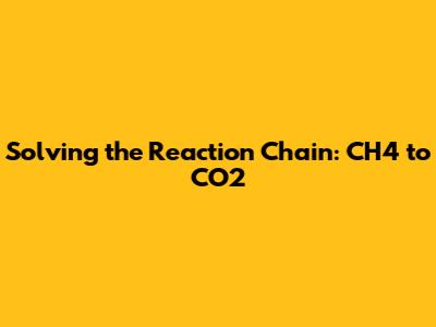Solving the Reaction Chain: CH4 to CO2