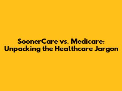 SoonerCare vs. Medicare: Unpacking the Healthcare Jargon