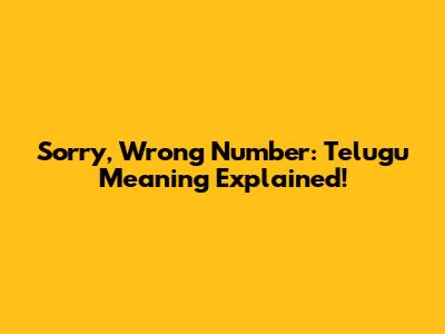 Sorry, Wrong Number: Telugu Meaning Explained!