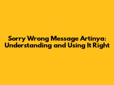 Sorry Wrong Message Artinya: Understanding and Using It Right