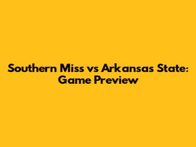 Southern Miss vs Arkansas State: Game Preview