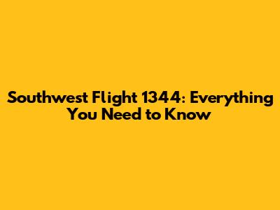 Southwest Flight 1344: Everything You Need to Know