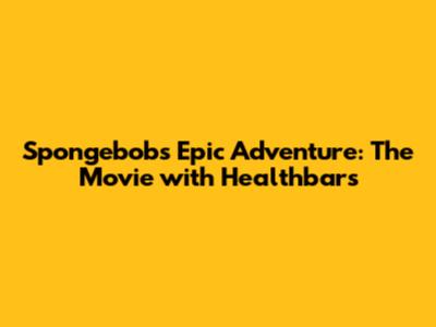 Spongebob's Epic Adventure: The Movie with Healthbars