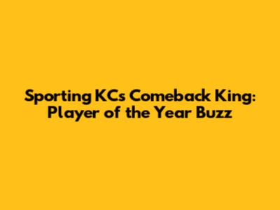Sporting KC's Comeback King: Player of the Year Buzz