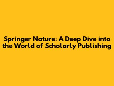 Springer Nature: A Deep Dive into the World of Scholarly Publishing