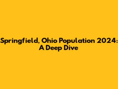 Springfield, Ohio Population 2024: A Deep Dive