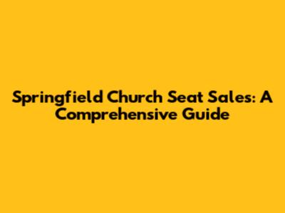 Springfield Church Seat Sales: A Comprehensive Guide