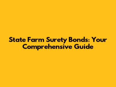 State Farm Surety Bonds: Your Comprehensive Guide