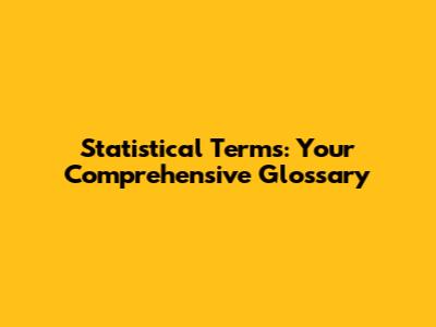 Statistical Terms: Your Comprehensive Glossary