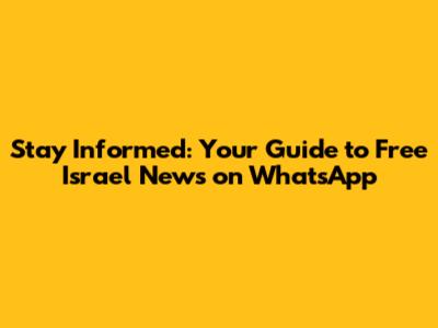 Stay Informed: Your Guide to Free Israel News on WhatsApp