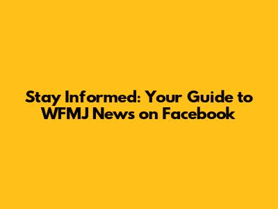 Stay Informed: Your Guide to WFMJ News on Facebook