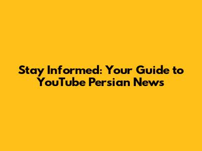 Stay Informed: Your Guide to YouTube Persian News