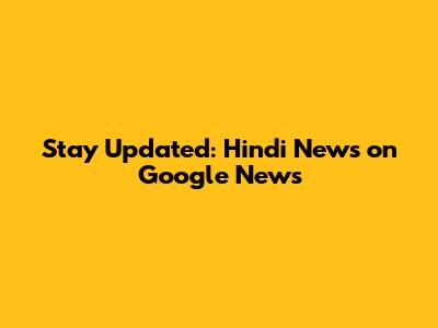 Stay Updated: Hindi News on Google News