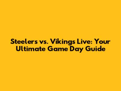 Steelers vs. Vikings Live: Your Ultimate Game Day Guide