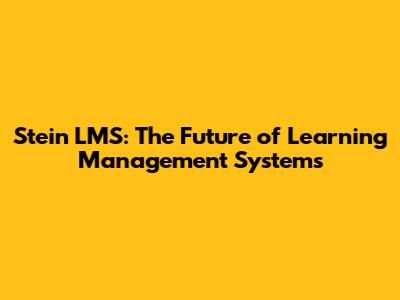 Stein LMS: The Future of Learning Management Systems