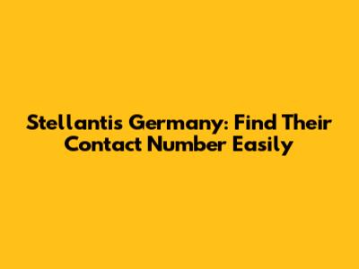 Stellantis Germany: Find Their Contact Number Easily