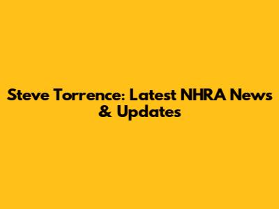 Steve Torrence: Latest NHRA News & Updates