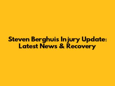 Steven Berghuis Injury Update: Latest News & Recovery