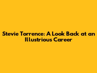 Stevie Torrence: A Look Back at an Illustrious Career